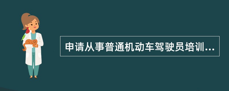 申请从事普通机动车驾驶员培训业务的,所配备的理论教练员数量应当不少于教学车辆总数